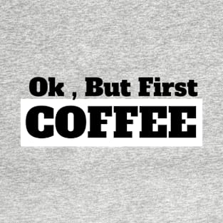 Ok , But First Coffee for coffee lover T-Shirt